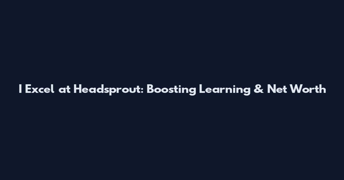 I Excel at Headsprout: Boosting Learning & Net Worth