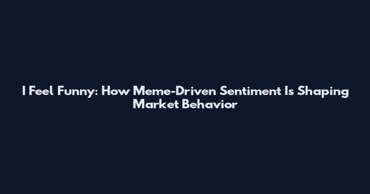 I Feel Funny: How Meme-Driven Sentiment Is Shaping Market Behavior
