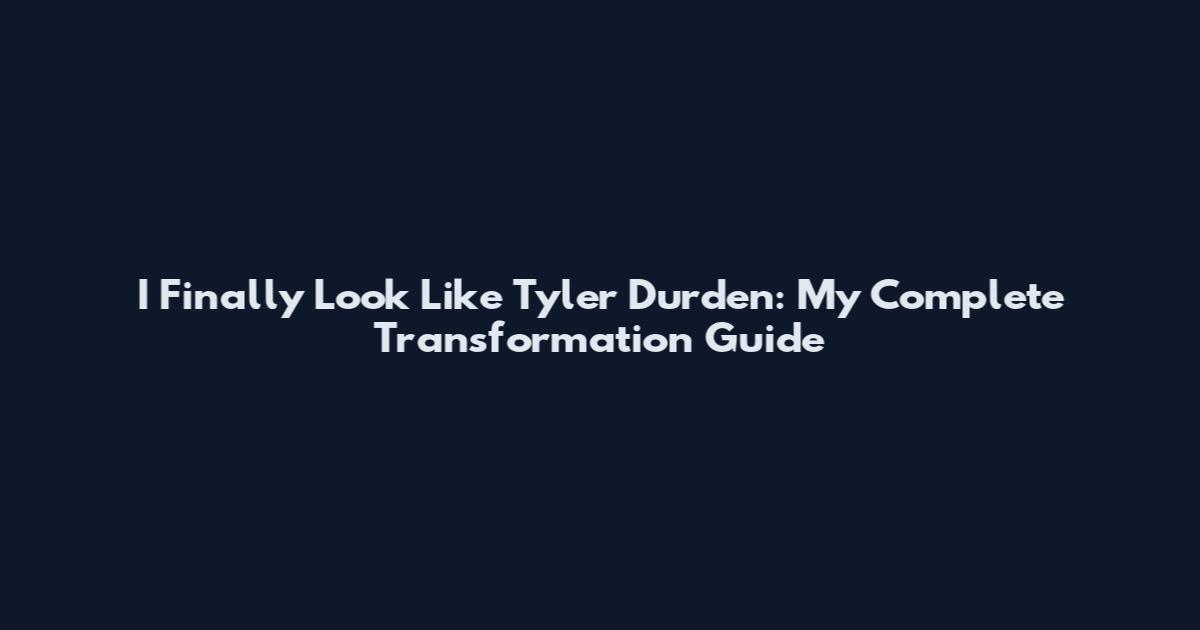 I Finally Look Like Tyler Durden: My Complete Transformation Guide