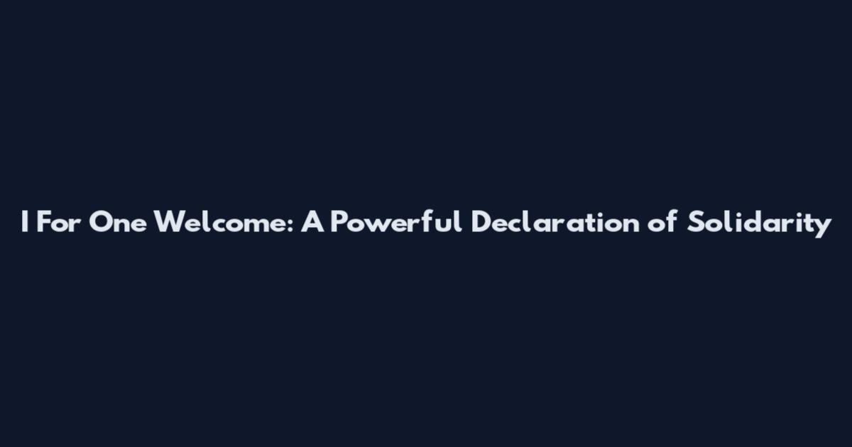 I For One Welcome: A Powerful Declaration of Solidarity