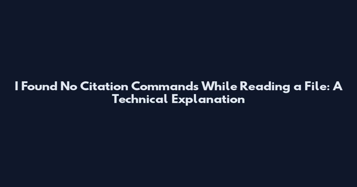 I Found No Citation Commands While Reading a File: A Technical Explanation