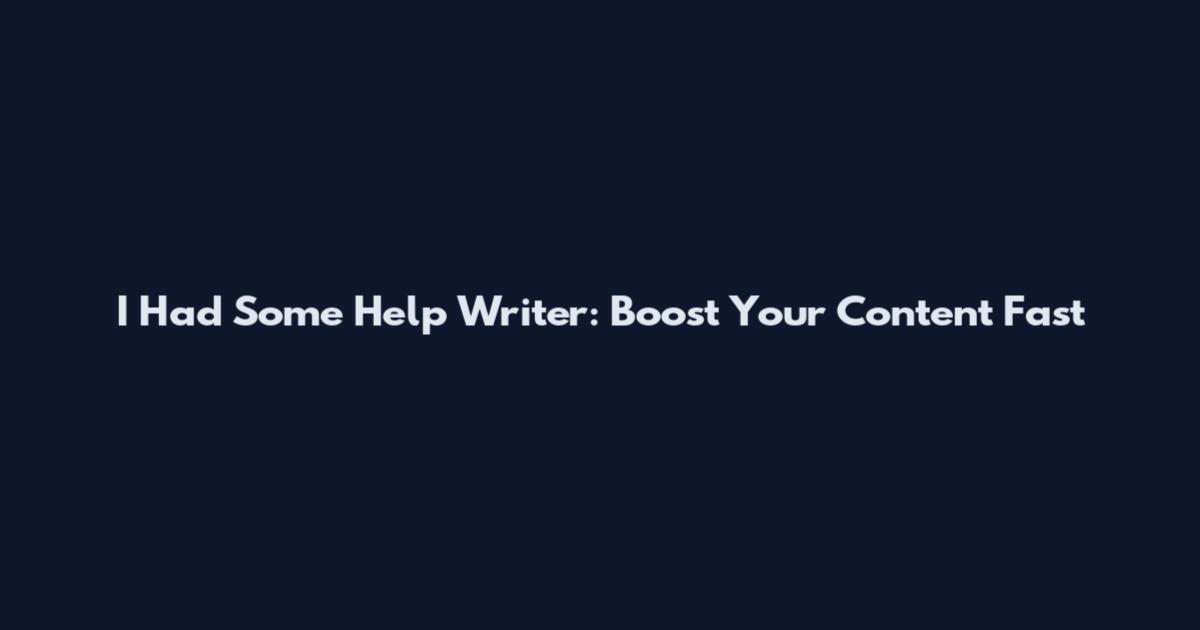 I Had Some Help Writer: Boost Your Content Fast