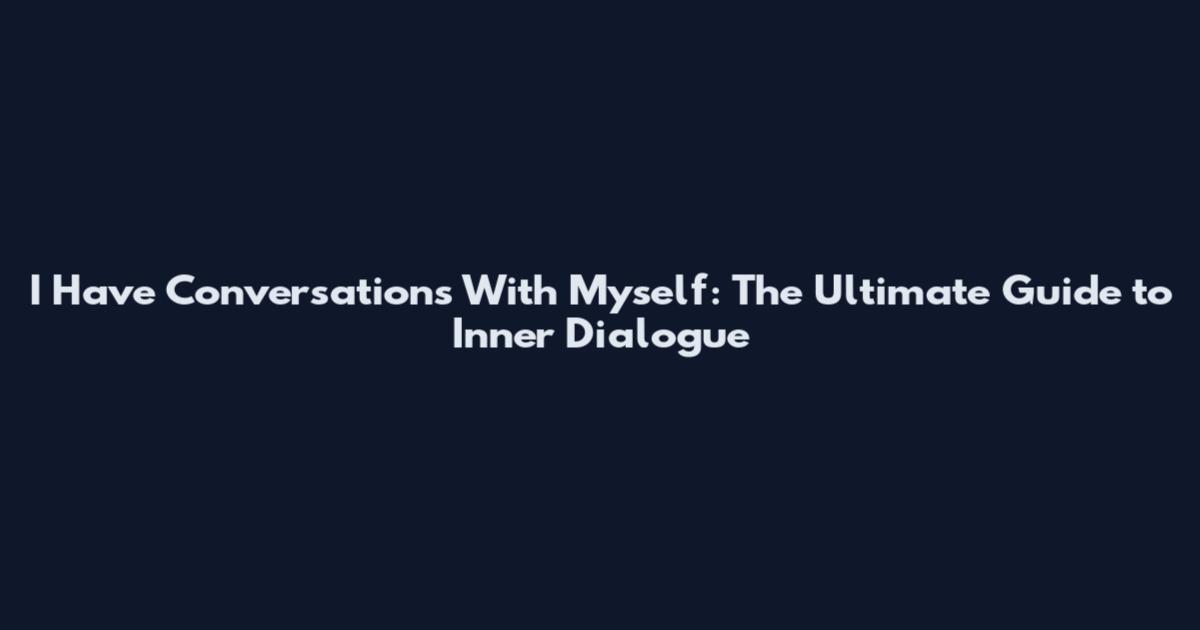I Have Conversations With Myself: The Ultimate Guide to Inner Dialogue