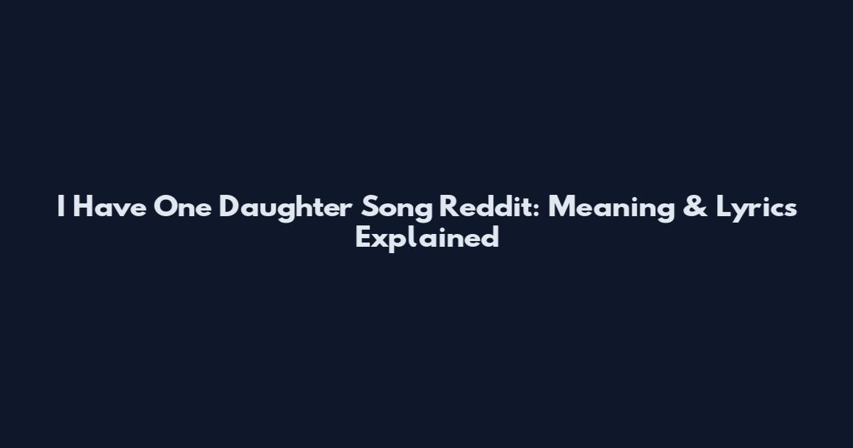 I Have One Daughter Song Reddit: Meaning & Lyrics Explained