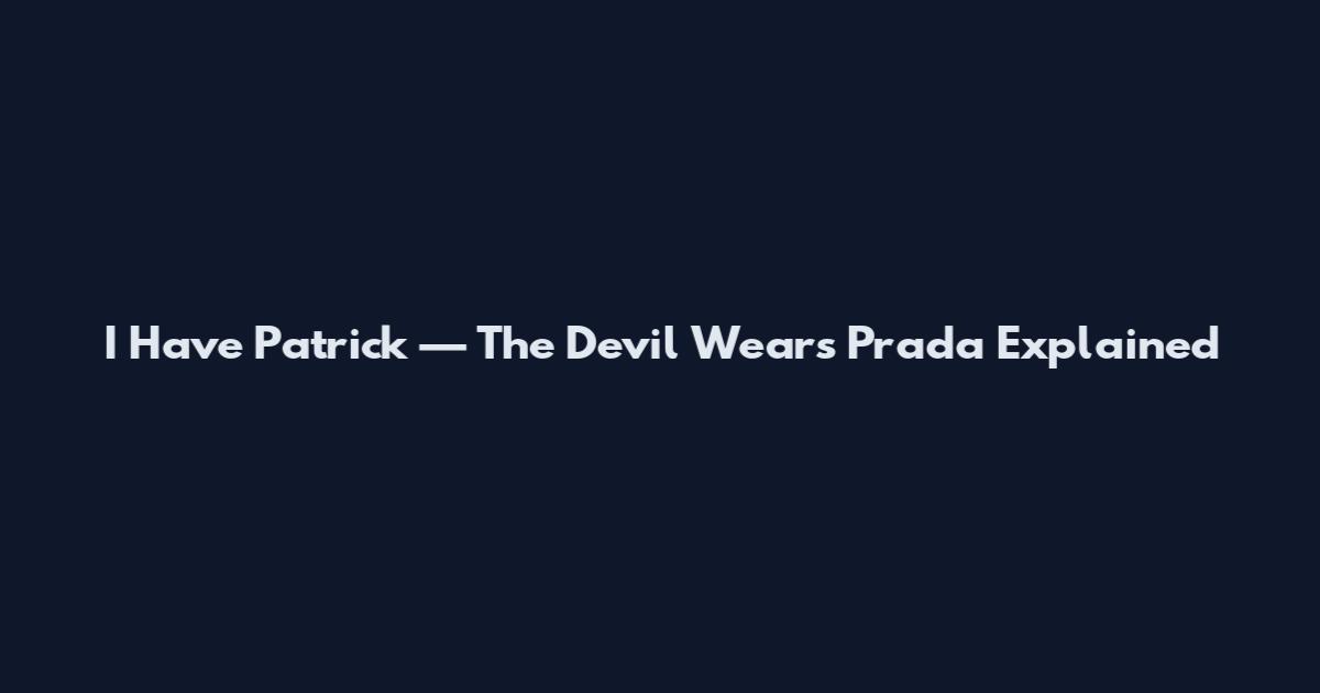 I Have Patrick — The Devil Wears Prada Explained