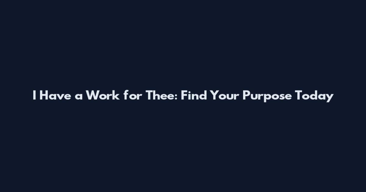 I Have a Work for Thee: Find Your Purpose Today