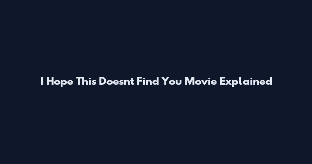 I Hope This Doesn't Find You Movie Explained