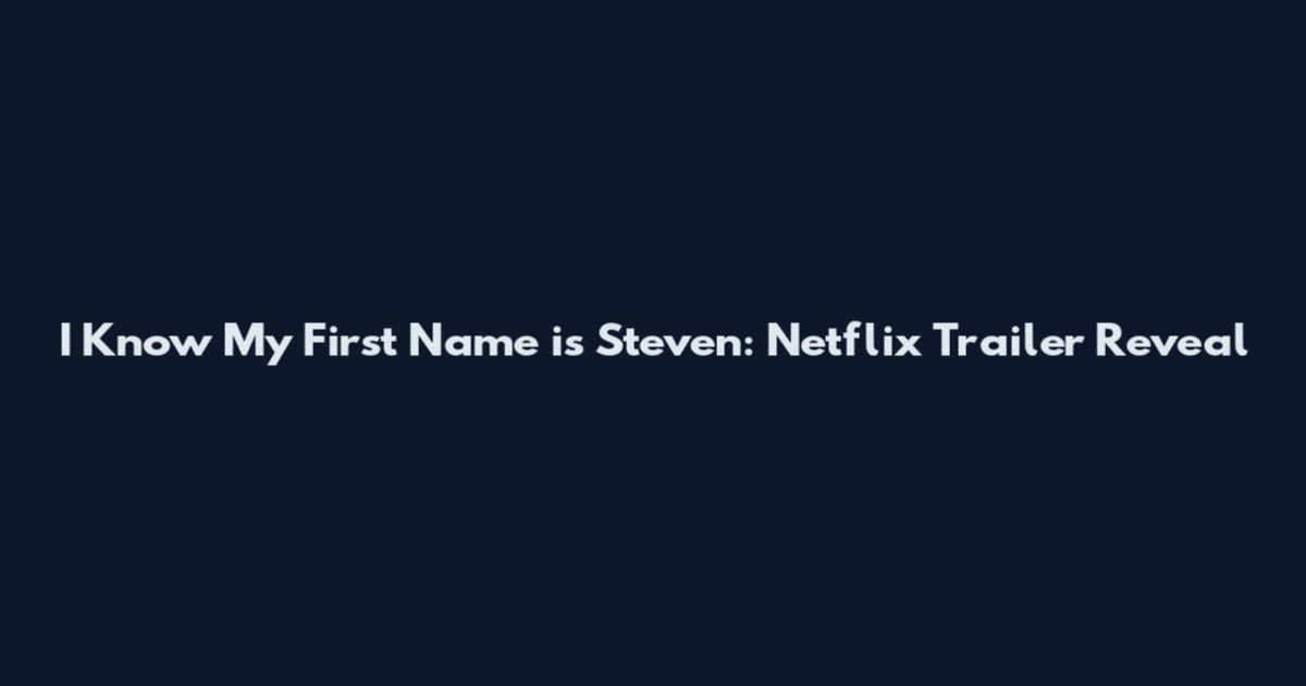 I Know My First Name is Steven: Netflix Trailer Reveal