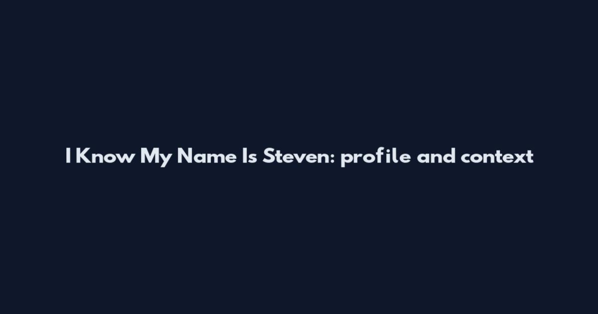 I Know My Name Is Steven: profile and context