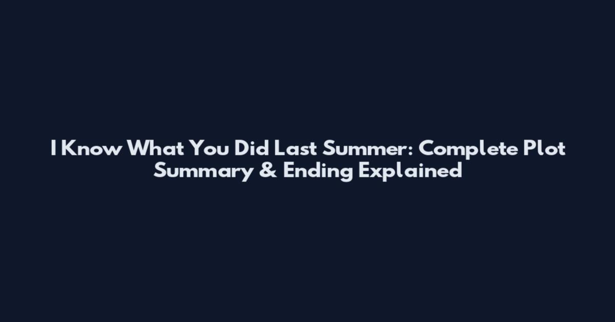 I Know What You Did Last Summer: Complete Plot Summary & Ending Explained