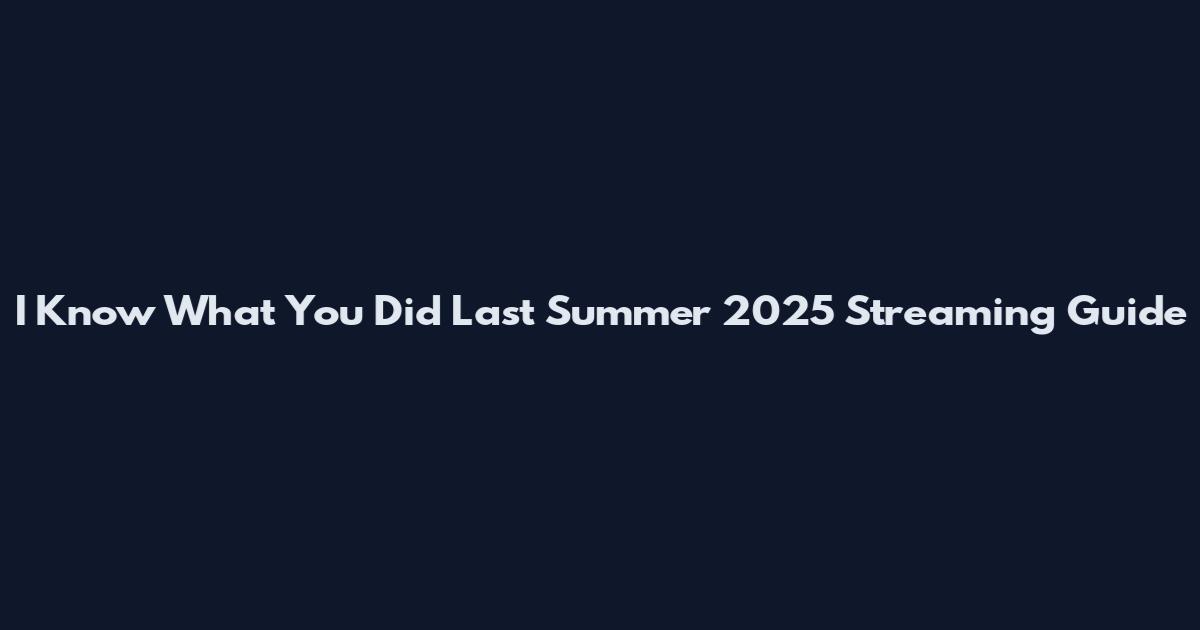 I Know What You Did Last Summer 2025 Streaming Guide