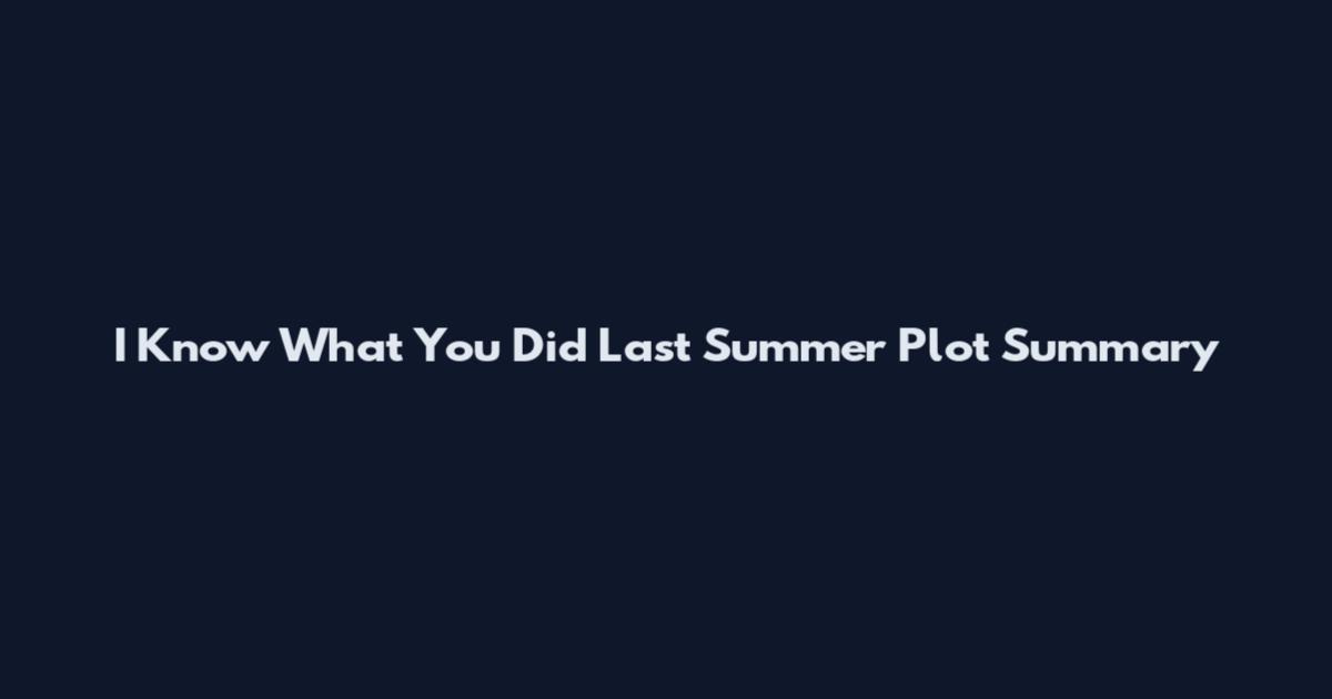 I Know What You Did Last Summer Plot Summary
