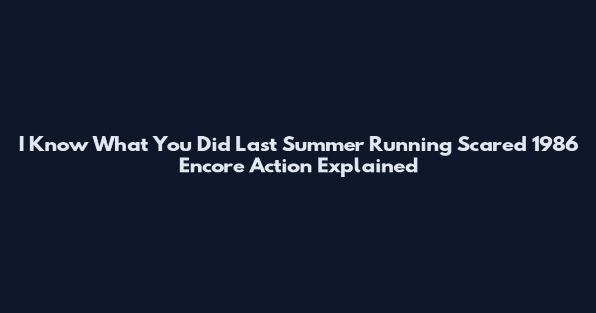 I Know What You Did Last Summer Running Scared 1986 Encore Action Explained