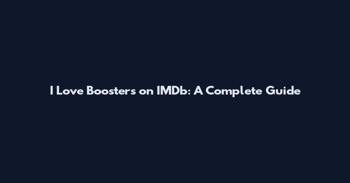 I Love Boosters on IMDb: A Complete Guide