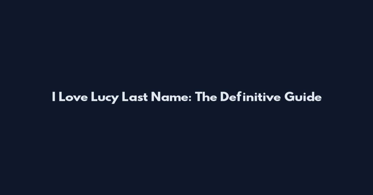 I Love Lucy Last Name: The Definitive Guide