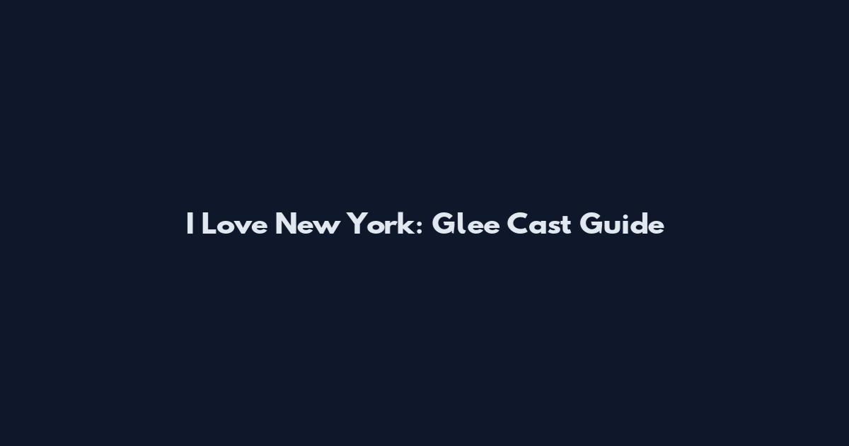 I Love New York: Glee Cast Guide