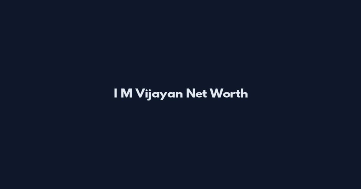 I M Vijayan Net Worth