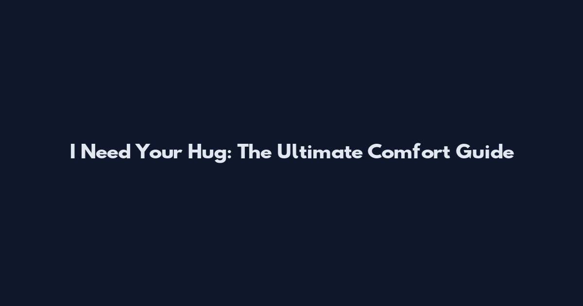 I Need Your Hug: The Ultimate Comfort Guide
