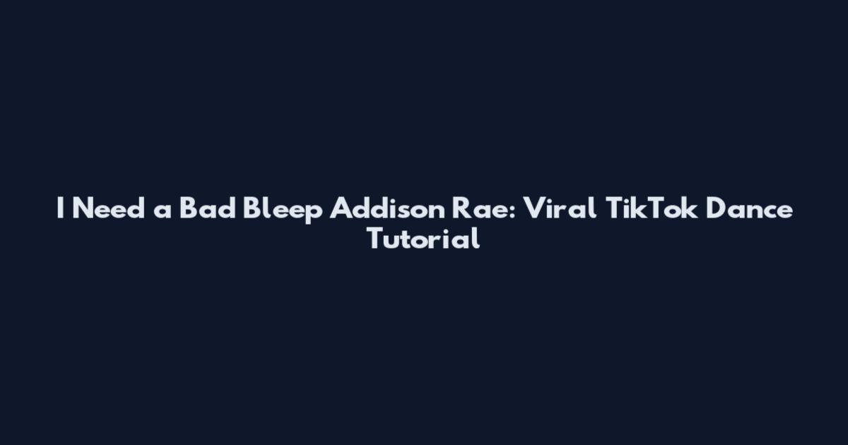 I Need a Bad Bleep Addison Rae: Viral TikTok Dance Tutorial