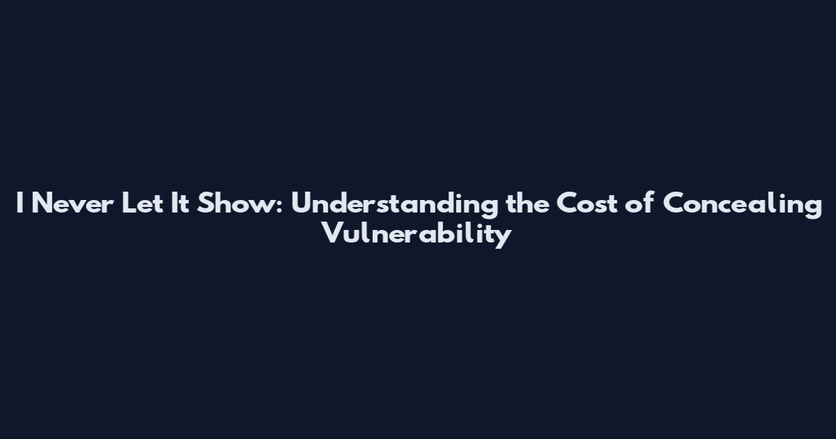 I Never Let It Show: Understanding the Cost of Concealing Vulnerability