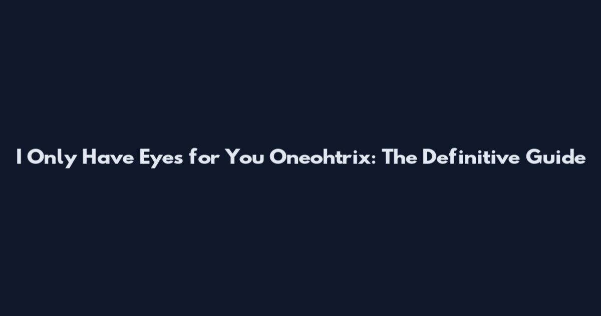 I Only Have Eyes for You Oneohtrix: The Definitive Guide