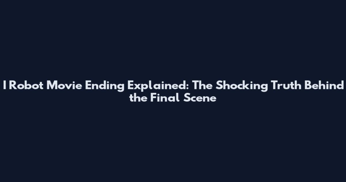 I Robot Movie Ending Explained: The Shocking Truth Behind the Final Scene