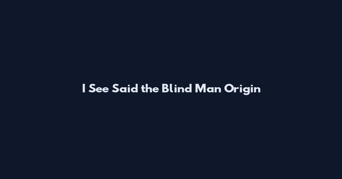 I See Said the Blind Man Origin