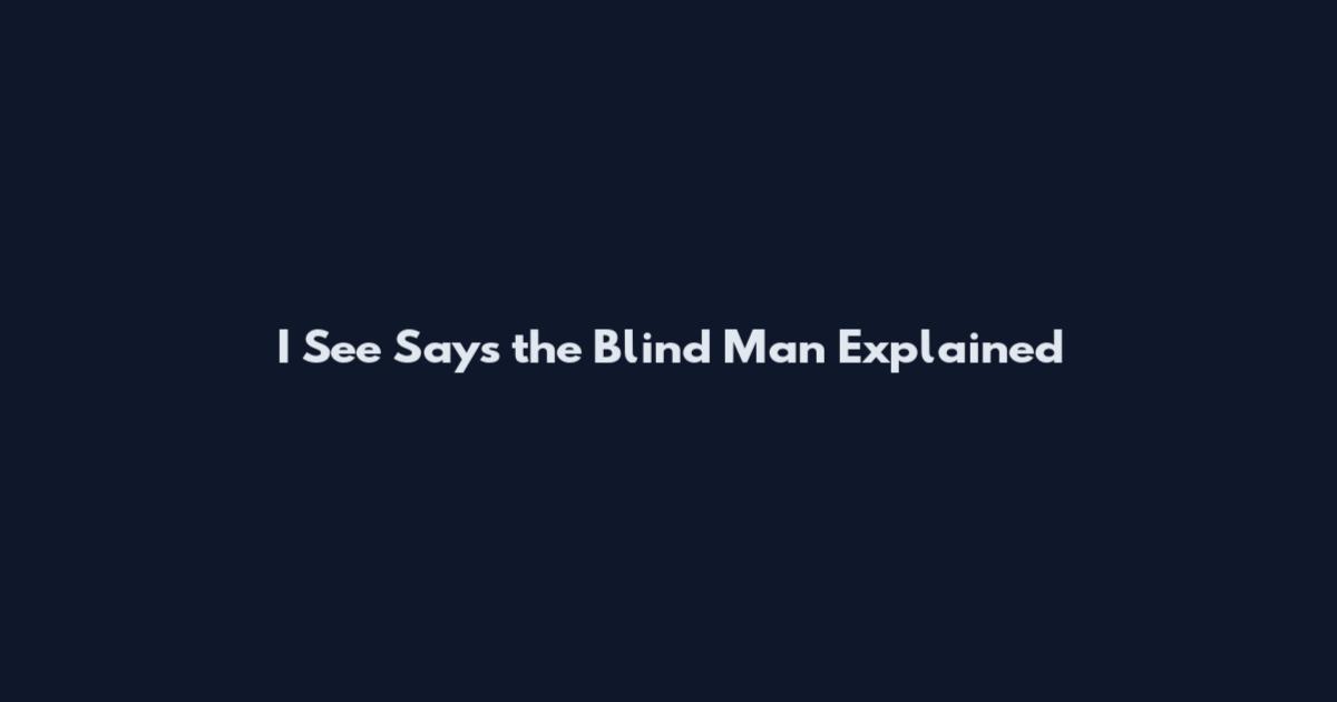 I See Says the Blind Man Explained