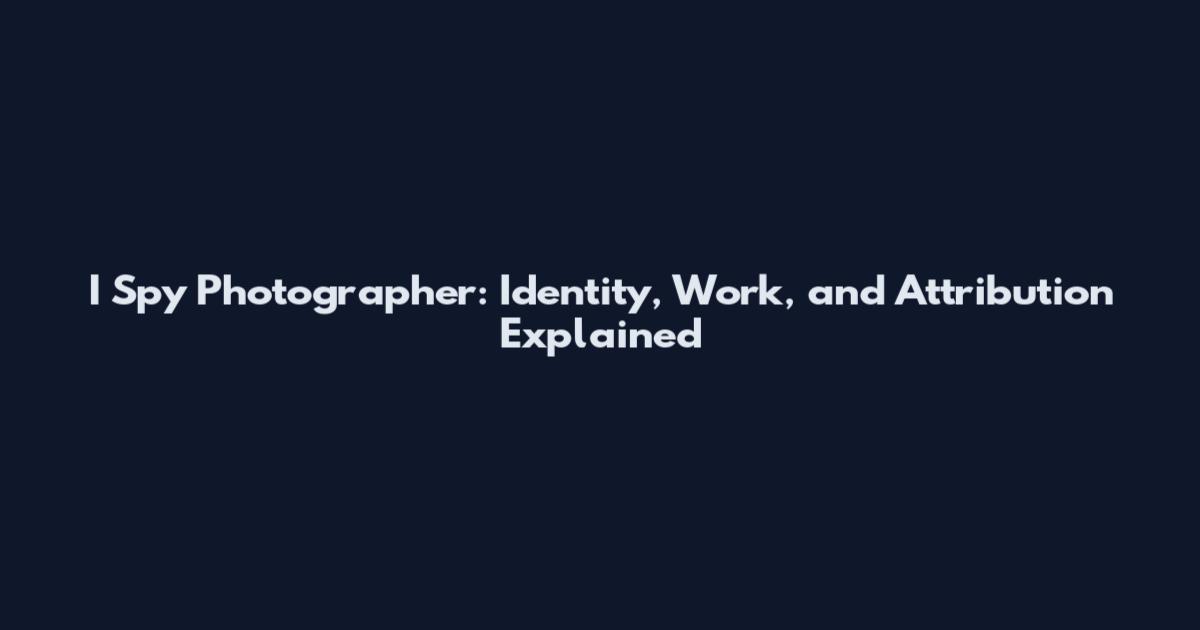 I Spy Photographer: Identity, Work, and Attribution Explained