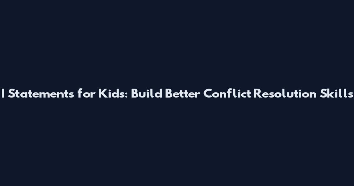 I Statements for Kids: Build Better Conflict Resolution Skills
