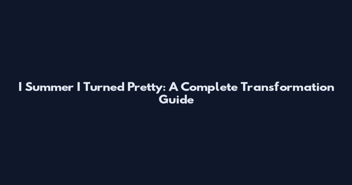 I Summer I Turned Pretty: A Complete Transformation Guide