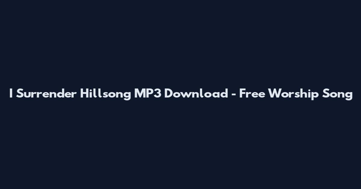 I Surrender Hillsong MP3 Download - Free Worship Song