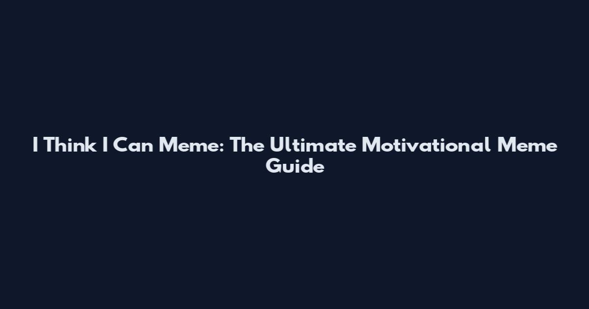 I Think I Can Meme: The Ultimate Motivational Meme Guide