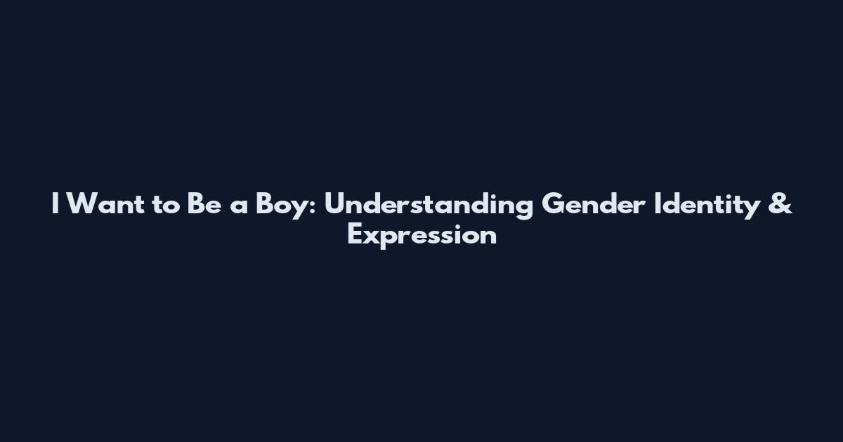 I Want to Be a Boy: Understanding Gender Identity & Expression