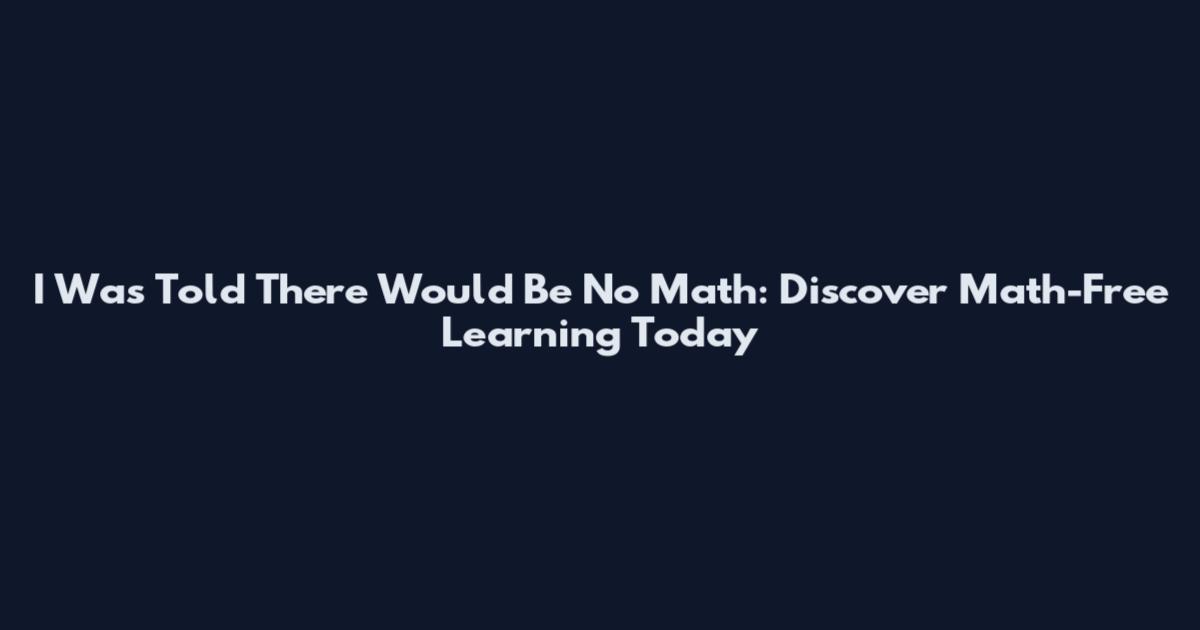 I Was Told There Would Be No Math: Discover Math-Free Learning Today