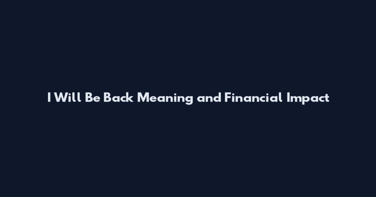 I Will Be Back Meaning and Financial Impact