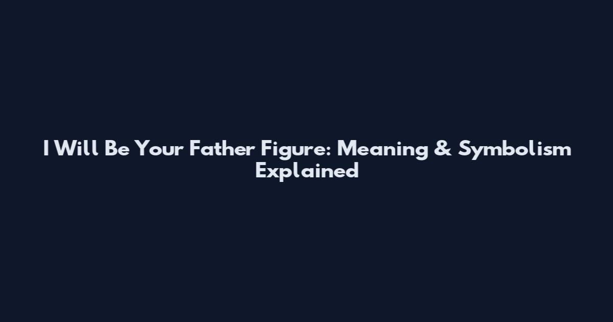 I Will Be Your Father Figure: Meaning & Symbolism Explained