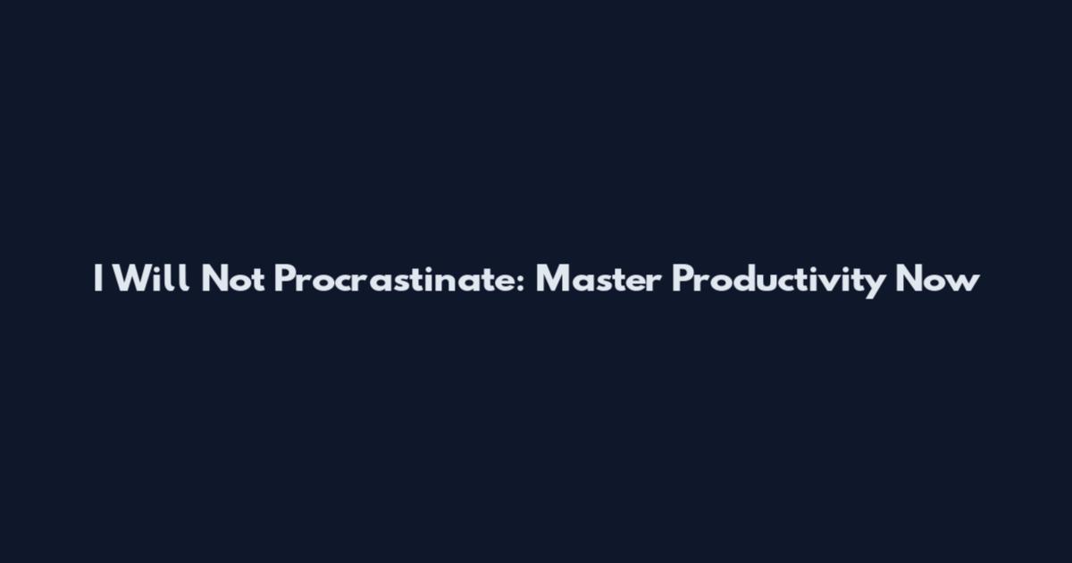 I Will Not Procrastinate: Master Productivity Now