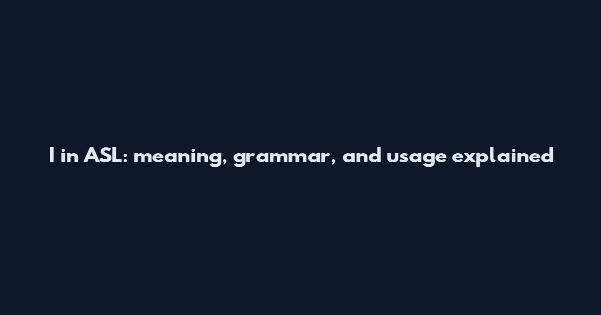 I in ASL: meaning, grammar, and usage explained