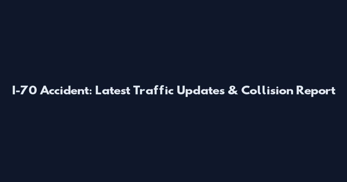 I-70 Accident: Latest Traffic Updates & Collision Report