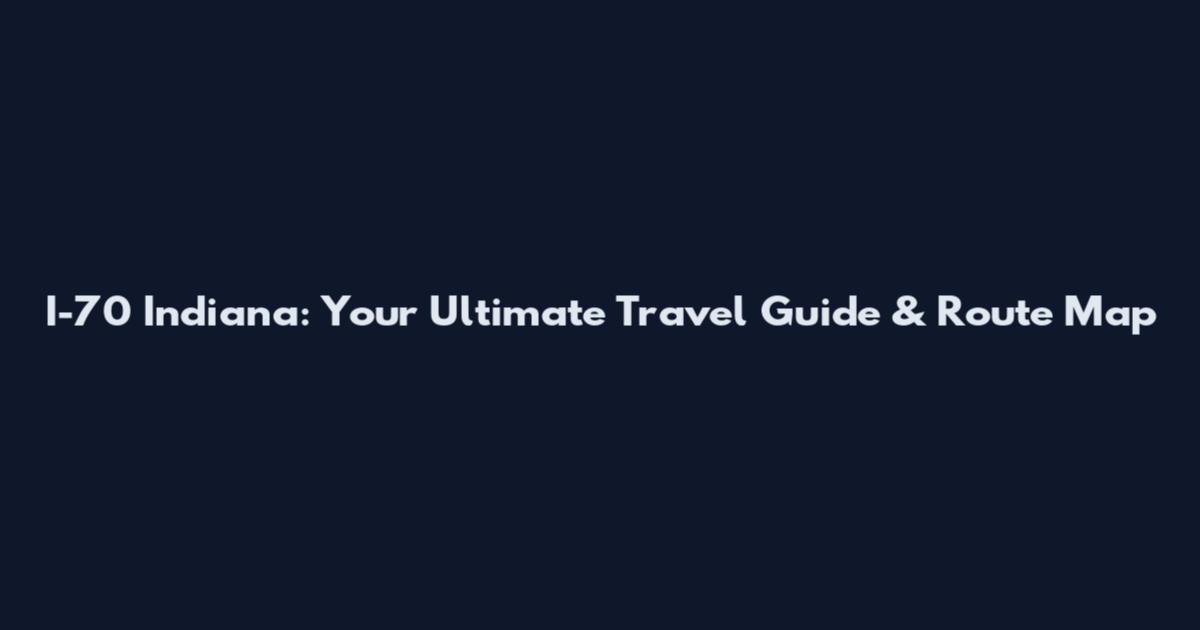 I-70 Indiana: Your Ultimate Travel Guide & Route Map
