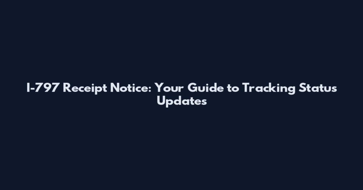 I-797 Receipt Notice: Your Guide to Tracking Status Updates