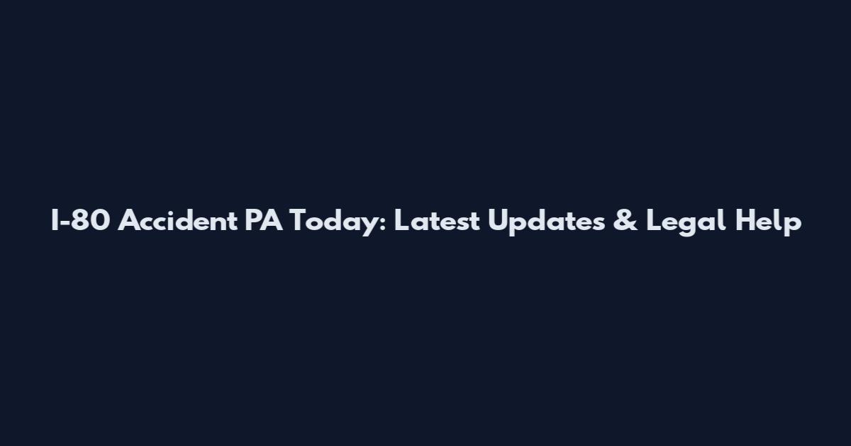 I-80 Accident PA Today: Latest Updates & Legal Help