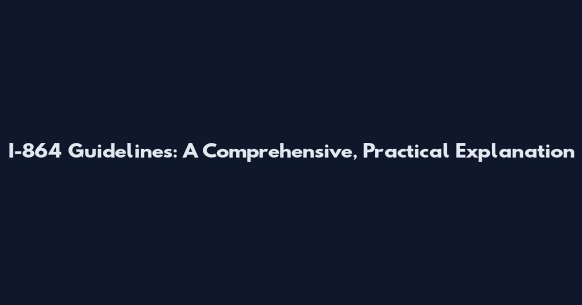I-864 Guidelines: A Comprehensive, Practical Explanation