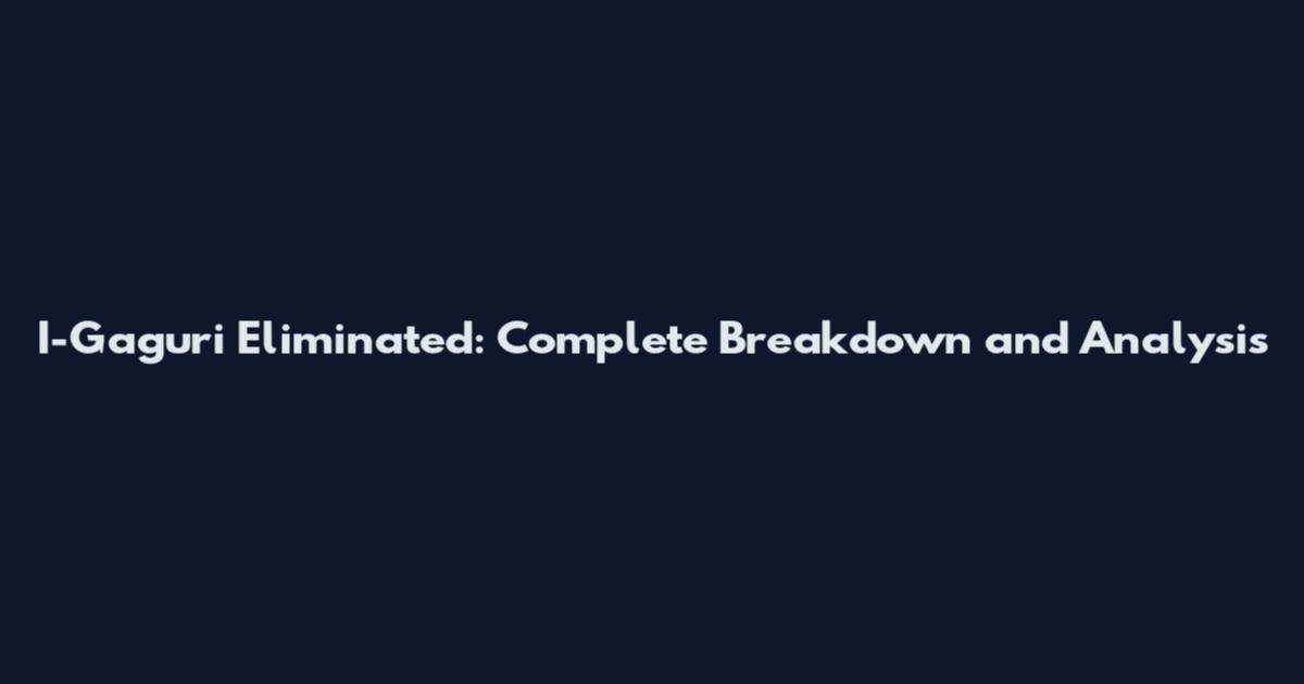 I-Gaguri Eliminated: Complete Breakdown and Analysis