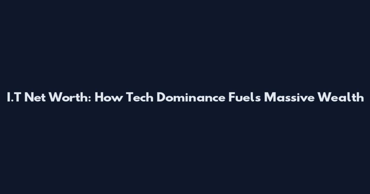 I.T Net Worth: How Tech Dominance Fuels Massive Wealth