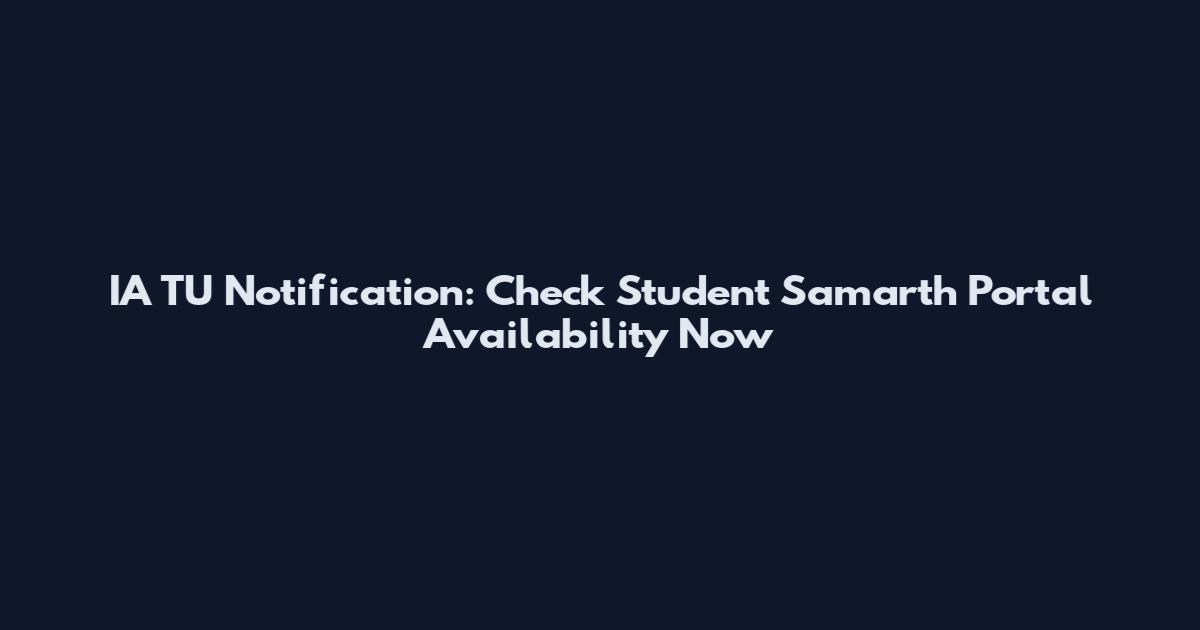 IA TU Notification: Check Student Samarth Portal Availability Now