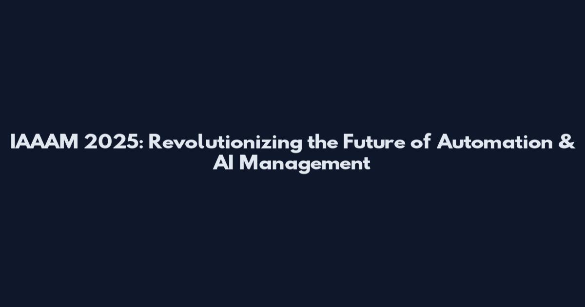 IAAAM 2025: Revolutionizing the Future of Automation & AI Management