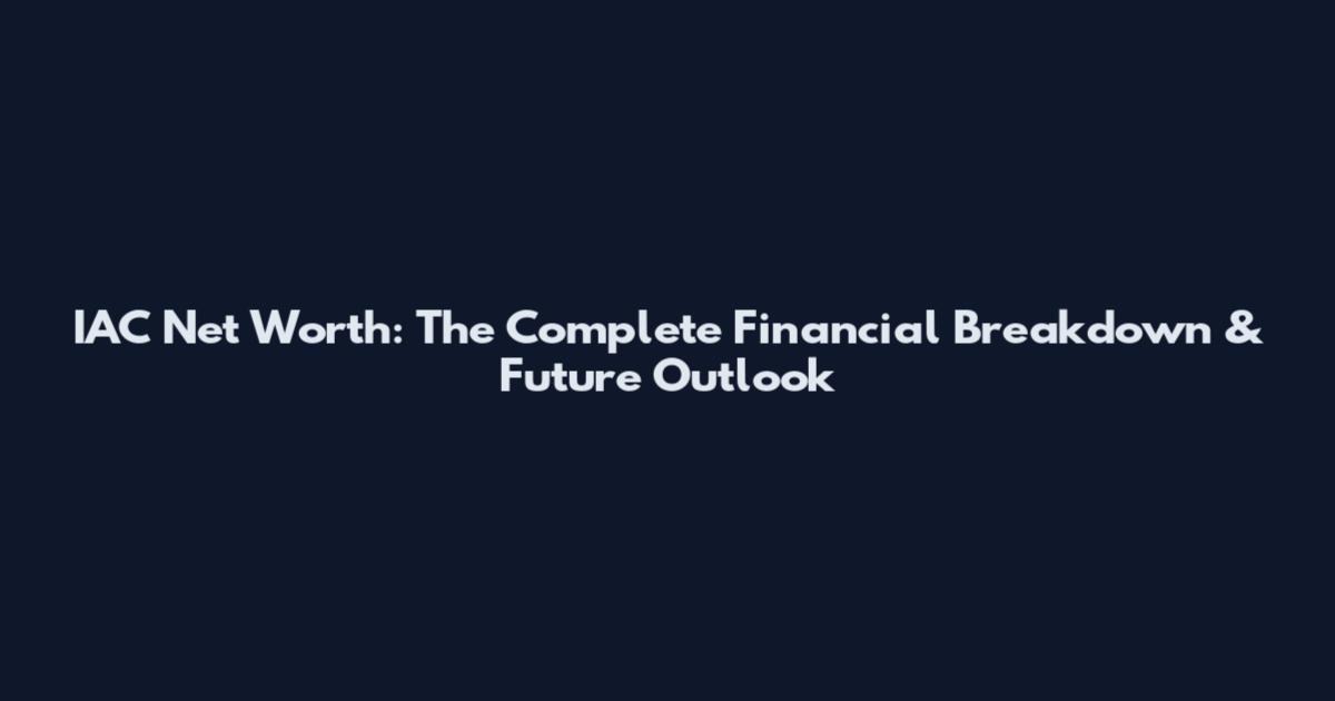 IAC Net Worth: The Complete Financial Breakdown & Future Outlook