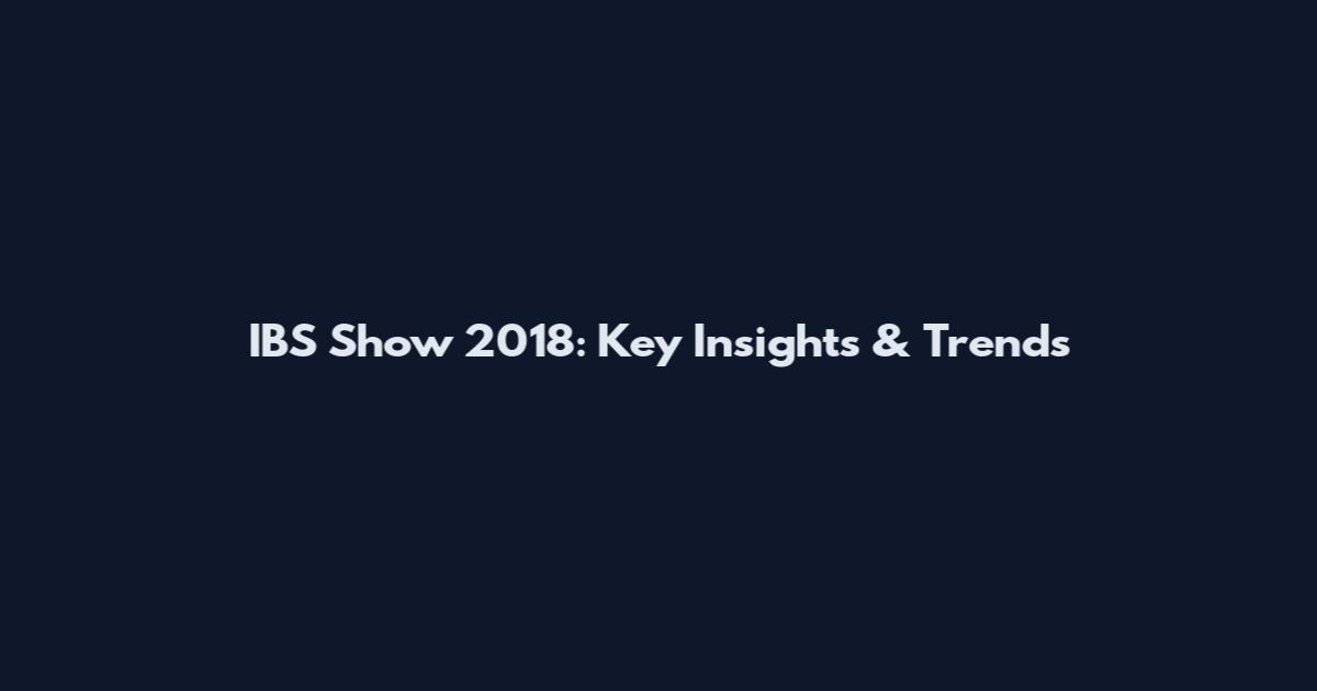 IBS Show 2018: Key Insights & Trends